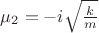 $\mu_{2}=-i \sqrt{\frac{k}{m}}$