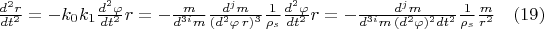 $ \frac {d^2 r}{dt^2}=-k_0 k_1 \frac {d^2 \varphi}{dt^2} r=-\frac m {d^{3i} m}\frac {d^j m}{(d^2 \varphi\, r)^3}\frac   1{\rho_s}\frac   {d^2 \varphi}{dt^2} r=-\frac {d^j m}{{d^{3i} m}\,(d^2 \varphi)^2 {dt^2} } \frac 1{\rho_s}   \frac m{r^2}          \quad   \eqno            (19)$