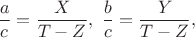 $\dfrac{a}{c}=\dfrac{X}{T-Z},\ \dfrac{b}{c}=\dfrac{Y}{T-Z},$