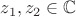 $z_1, z_2\in\mathbb C$