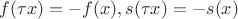 $ f(\tau x)=-f(x),s(\tau x)=-s(x)$