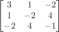 $$\begin{bmatrix}

  3 & 1 & -2 \\

  1 & -2 & 4 \\

  -2 & 4 & -1 \\

\end{bmatrix}$$