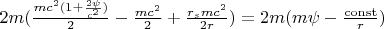 $2m(\frac{mc^2(1+\frac{2\psi}{c^2})}{2}-\frac{mc^2}{2}+\frac{r_s m c^2}{2r})=2m(m\psi-\frac{\operatorname{const}}{r})$
