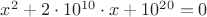 $x^2+2\cdot 10^{10}\cdot x+10^{20}=0$