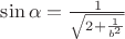 $\sin\alpha=\frac{1}{\sqrt{2+\frac{1}{b^2}}}$ $\sin\alpha=\frac{1}{\sqrt{2+\frac{1}{b^2}}}$