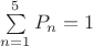 $\sum\limits_{n=1}^{5} P_n = 1$