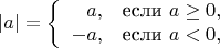$$|a|=\left\{ \begin{array}{rl}
a, & \mbox{если }  a \ge 0,\\
-a, & \mbox{если } a<0,
\end{array}\right. $$