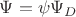 $\Psi = \psi \Psi_D $