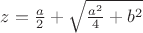 $z=\frac a 2+\sqrt{\frac{a^2}{4}+b^2}$