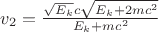 ${v}_{2}=\frac{\sqrt{{E}_{k}}c\sqrt{{E}_{k}+2m{c}^{2}}}{{E}_{k}+m{c}^{2}} $