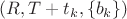 $(R, T+t_k, \{b_k\})$