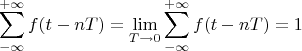 $$\sum\limits_{-\infty}^{+\infty}f(t-nT)=\lim\limits_{T\to 0}\sum\limits_{-\infty}^{+\infty}f(t-nT)=1$$