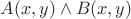 $A(x, y) \wedge B(x, y)$