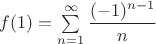 $f(1)=\sum\limits_{n=1}^{\infty}\dfrac{(-1)^{n-1}}{n}$