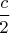 $\dfrac{c}{2}$
