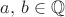 $a,\,b\in\mathbb{Q}$