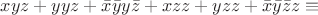 $xyz + yyz + \bar x \bar y y \bar z + x z z + y z z + \bar x \bar y \bar z z \equiv $