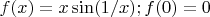 $f(x)=x\sin(1/x); f(0)=0$