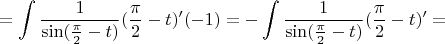 $$ = \int\limits_{}^{} \frac{1}{\sin(\frac{\pi}{2} - t)} (\frac{\pi}{2} - t)' (-1) = -\int\limits_{}^{} \frac{1}{\sin(\frac{\pi}{2} - t)} (\frac{\pi}{2} - t)' =$$