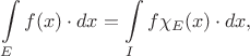 $$\int\limits_{E}^{} f(x)\cdot dx = \int\limits_{I}^{} f \chi_{E}(x) \cdot dx,$$