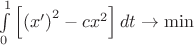 $\[\int\limits_0^1 {\left[ {{{\left( {x'} \right)}^2} - c{x^2}} \right]dt}  \to \min \]
$