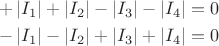 $$\[\begin{gathered}
   + \left| {{I_1}} \right| + \left| {{I_2}} \right| - \left| {{I_3}} \right| - \left| {{I_4}} \right| = 0 \hfill \\
   - \left| {{I_1}} \right| - \left| {{I_2}} \right| + \left| {{I_3}} \right| + \left| {{I_4}} \right| = 0 \hfill \\ 
\end{gathered} \]$$
