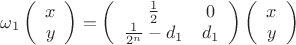 $\omega_1 \left( \begin{array}{cc} x \\ y \end{array} \right)= \left( \begin{array}{cc} \frac{1}{2} & 0 \\ \frac{1}{2^n}-d_1 & d_1 \end{array} \right)\left( \begin{array}{cc} x \\ y \end{array} \right)$
