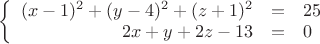 $\left\{
\begin{array}{rcl}
(x-1)^2+(y-4)^2+(z+1)^2&=&25 \\
2x+y+2z-13&=&0 \\
\end{array}
\right.$