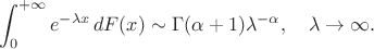 $$\int_0^{+\infty}e^{-\lambda x}\,dF(x)\sim \Gamma(\alpha+1)\lambda^{-\alpha},\quad \lambda\to\infty.$$ $$\int_0^{+\infty}e^{-\lambda x}\,dF(x)\sim \Gamma(\alpha+1)\lambda^{-\alpha},\quad \lambda\to\infty.$$