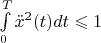$\int\limits_{0}^{T} \ddot{x}^{2}(t)dt \leqslant  1 $