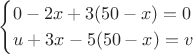 $$\begin{cases}
   0 -2x+3(50-x)=0\\
    u+3x-5(50-x)=v \end{cases}$$