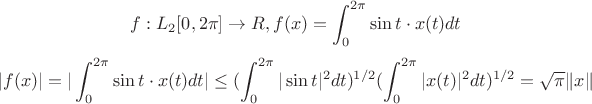$$f:L_2[0,2\pi]\to R, f(x)=\int_{0}^{2\pi}\sin t \cdot x(t) dt$$
$$|f(x)|=|\int_{0}^{2\pi}\sin t\cdot x(t) dt|\le (\int_{0}^{2\pi}|\sin t|^2 dt)^{1/2} (\int_{0}^{2\pi}|x(t)|^2 dt)^{1/2}=\sqrt\pi \Vert x \Vert$$