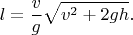 $$l=\frac{v}{g}\sqrt{v^2+2gh}.$$