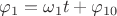 $\varphi_1=\omega_1 t+\varphi_{10}$