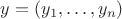 $y=(y_1,\dots,y_n)$