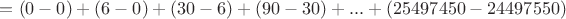 $=(0-0)+(6-0)+(30-6)+(90-30)+...+(25497450-24497550)$