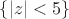 $\{|z|<5\}$