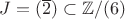 $J=(\overline2)\subset\mathbb Z/(6)$