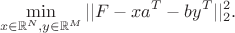 $$\min_{x \in \mathbb{R}^N, y \in \mathbb{R}^M} ||F - x a^T - b y^T||_2^2.$$ $$\min_{x \in \mathbb{R}^N, y \in \mathbb{R}^M} ||F - x a^T - b y^T||_2^2.$$