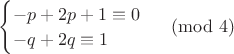$\begin{cases} -p+2p+1 \equiv 0 \\ -q+2q \equiv 1 \end{cases} \pmod 4$