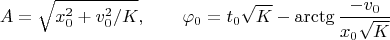 $$A=\sqrt{x_0^2+v_0^2/K},\qquad\varphi_0=t_0\sqrt{K}-\arctg\dfrac{-v_0}{x_0\sqrt{K}}$$