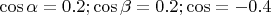 $\cos\alpha = 0.2;\cos\beta = 0.2;\cos\gama = -0.4$