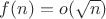$f(n)=o(\sqrt{n})$