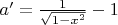 $a' = \frac{1}{\sqrt{1-x^2}} - 1$