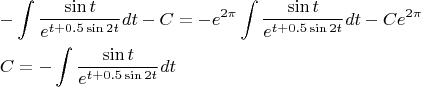 \[
\begin{gathered}
   - \int {\frac{{\sin t}}
{{e^{t + 0.5\sin 2t} }}dt}  - C =  - e^{2\pi } \int {\frac{{\sin t}}
{{e^{t + 0.5\sin 2t} }}dt}  - Ce^{2\pi }  \hfill \\
  C =  - \int {\frac{{\sin t}}
{{e^{t + 0.5\sin 2t} }}dt}  \hfill \\ 
\end{gathered} 
\]