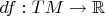 $df:TM\to\mathbb{R}$