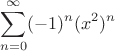 $$\sum\limits_{n=0}^{\infty}(-1)^n(x^{2})^n$$