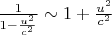 $\frac{1}{1-\frac{u^2}{c^2}} \sim 1+\frac{u^2}{c^2}$