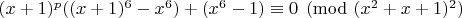 $(x+1)^p((x+1)^6-x^6)+(x^6-1)\equiv 0\pmod{(x^2+x+1)^2}$