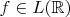 $f \in L(\mathbb{R})$